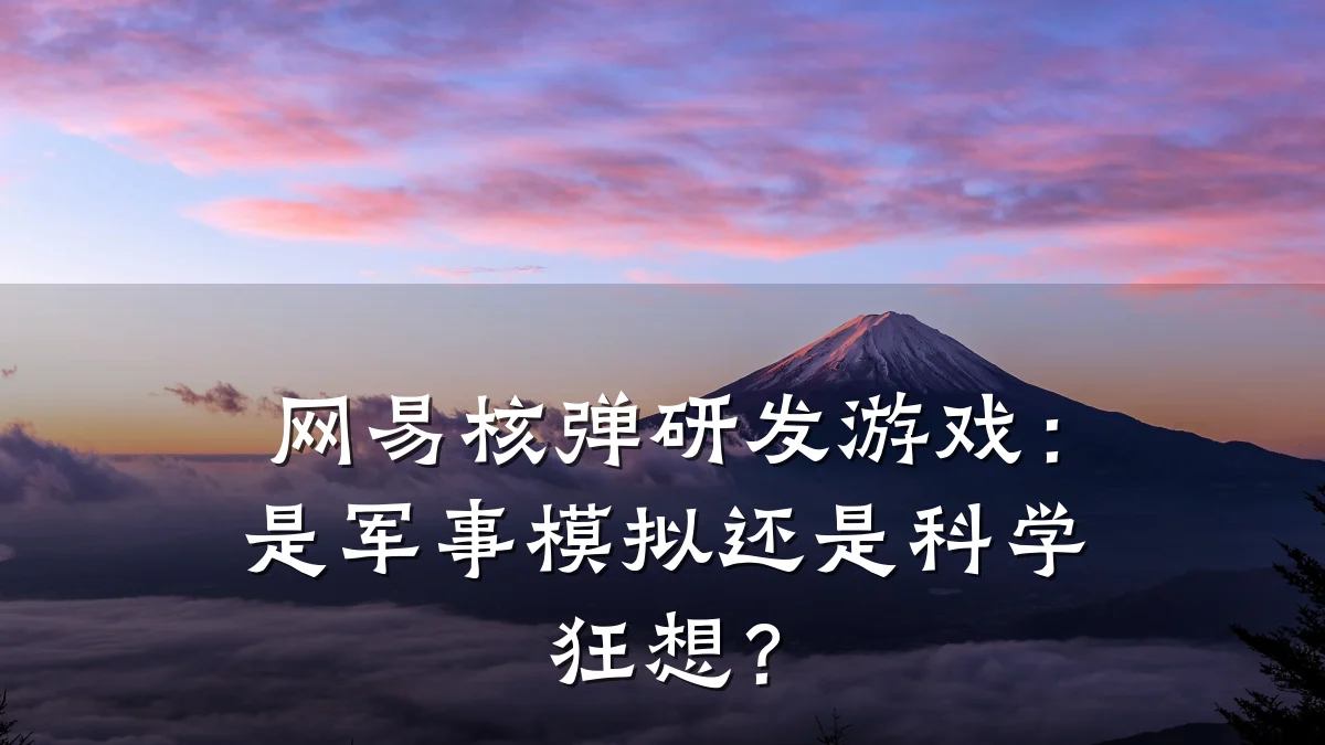 网易核弹研发游戏:是军事模拟还是科学狂想?